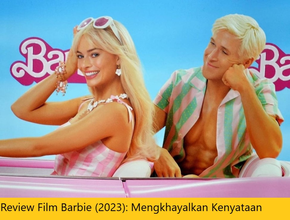 Review Film Barbie (2023): Mengkhayalkan Kenyataan