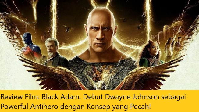 Review Film: Black Adam, Debut Dwayne Johnson sebagai Powerful Antihero dengan Konsep yang Pecah!