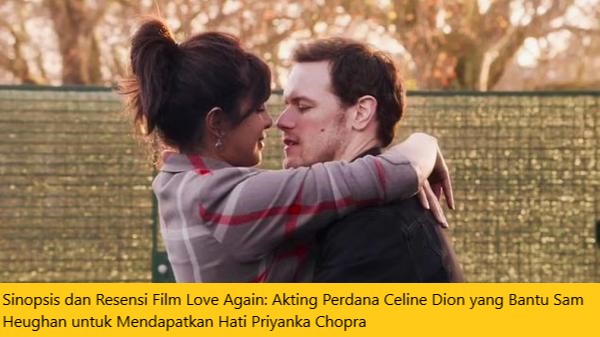 Sinopsis dan Resensi Film Love Again: Akting Perdana Celine Dion yang Bantu Sam Heughan untuk Mendapatkan Hati Priyanka Chopra
